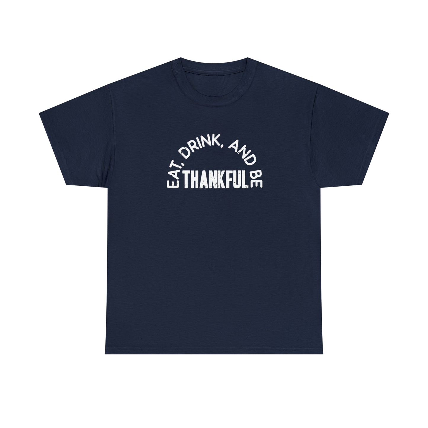 Eat Drink and Be Thankful - Unisex Heavy Cotton Tee