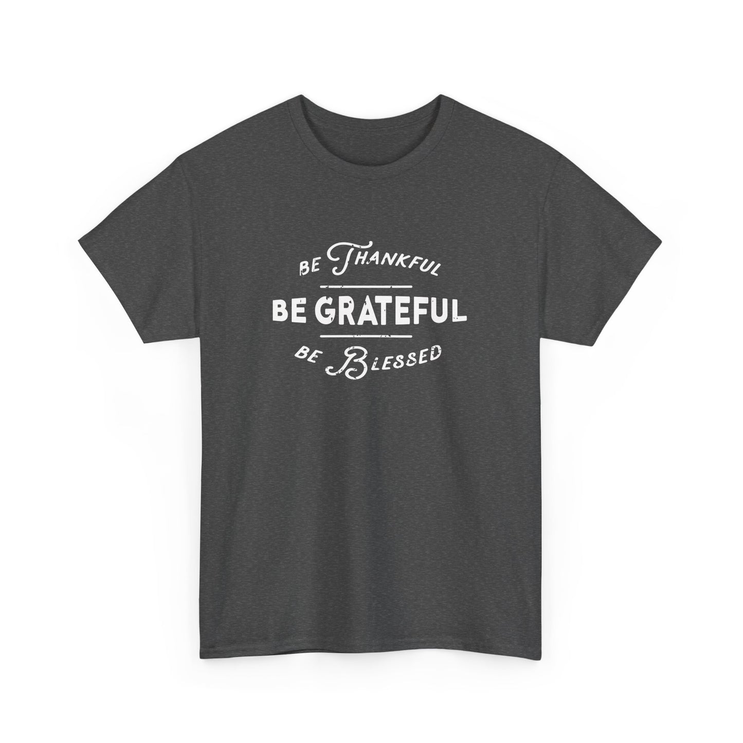Be Thankful, Be Grateful, Be Blessed - Unisex Heavy Cotton Tee