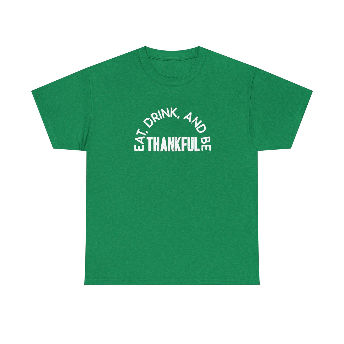 Eat Drink and Be Thankful - Unisex Heavy Cotton Tee