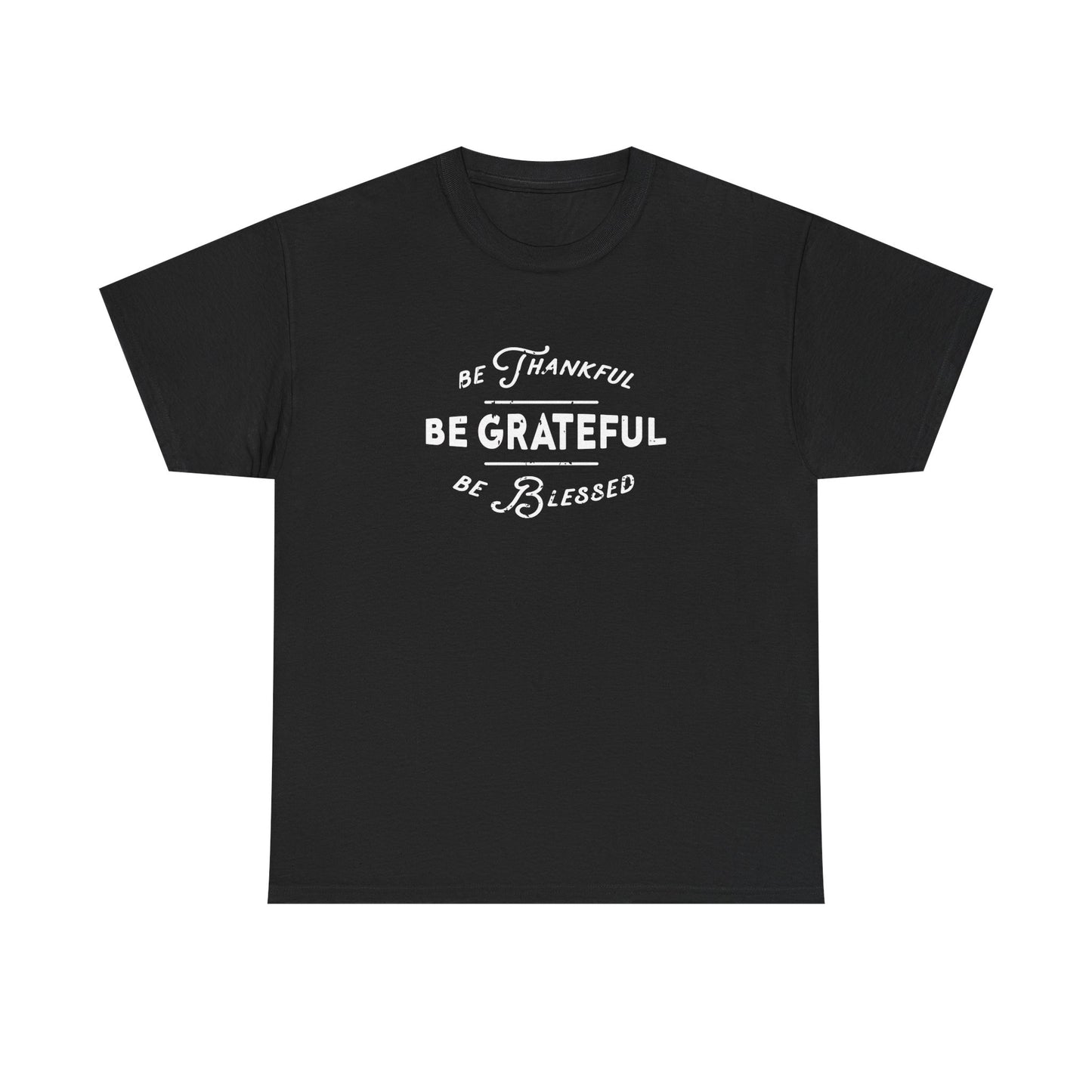 Be Thankful, Be Grateful, Be Blessed - Unisex Heavy Cotton Tee