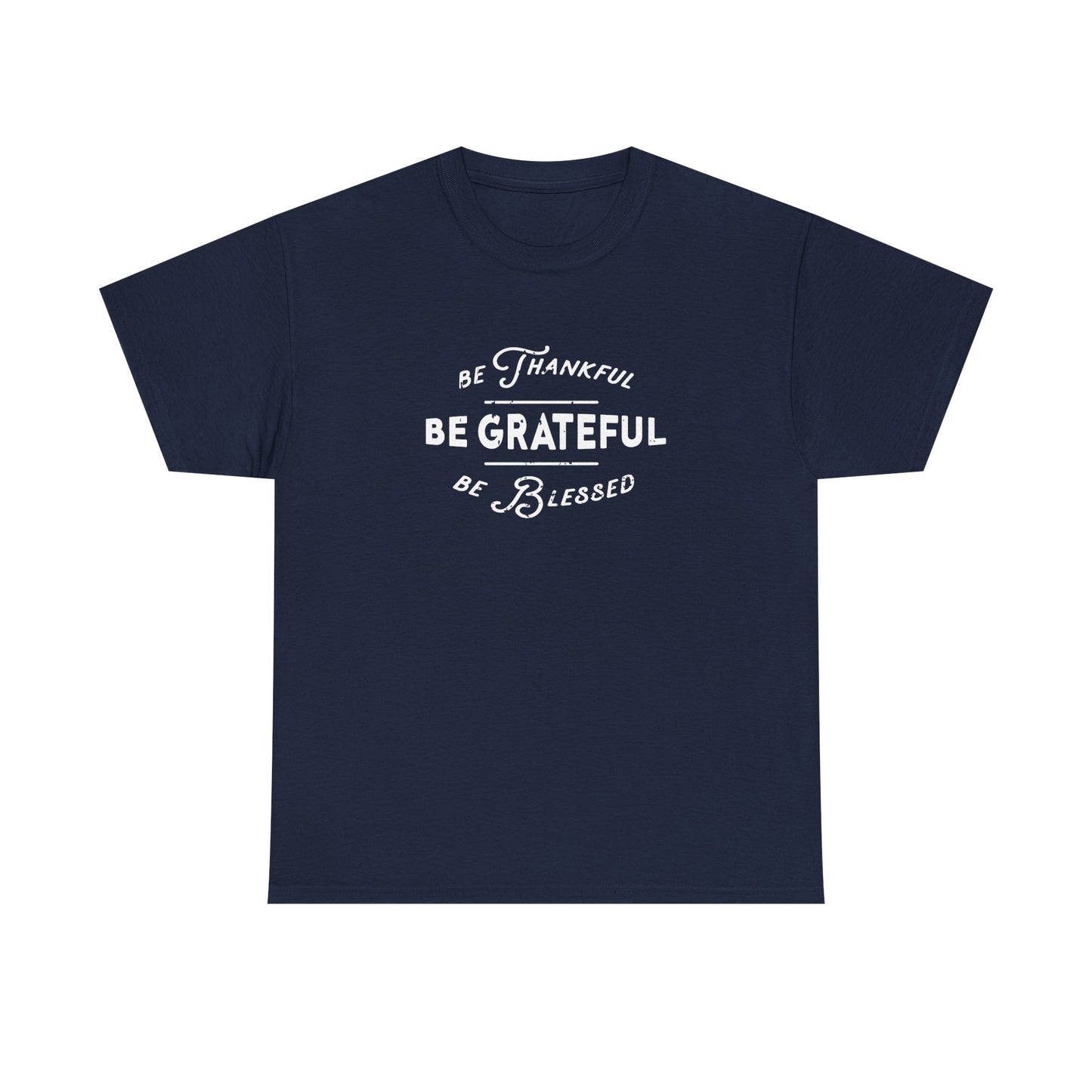 Be Thankful, Be Grateful, Be Blessed - Unisex Heavy Cotton Tee