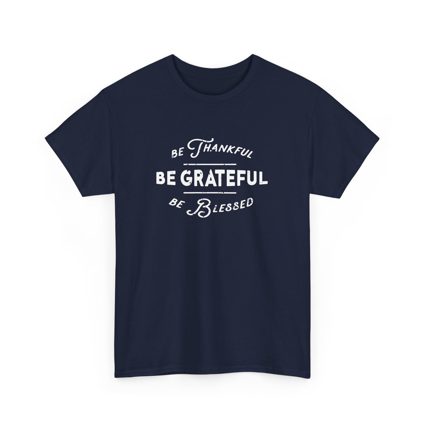 Be Thankful, Be Grateful, Be Blessed - Unisex Heavy Cotton Tee