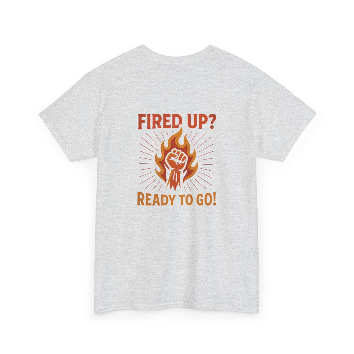 Fired Up? Ready to Go! - Unisex Heavy Cotton Tee