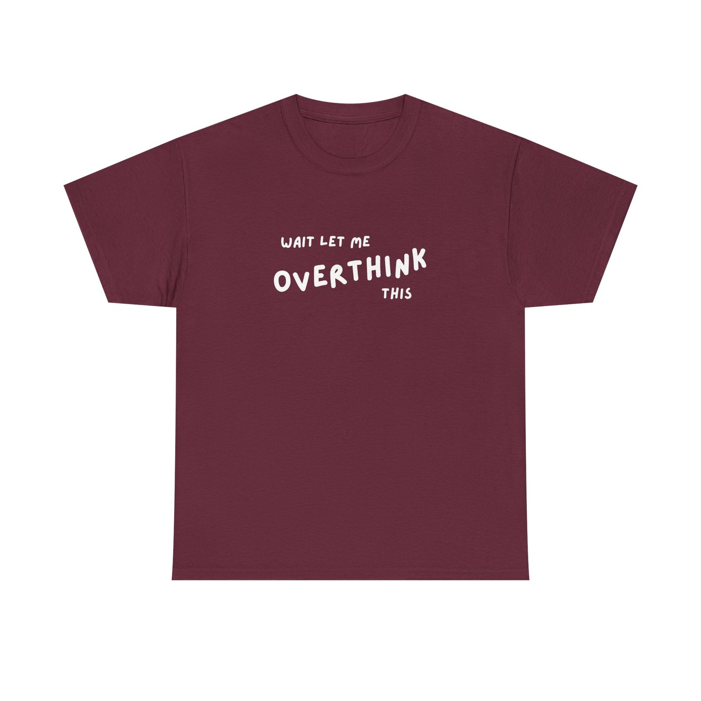 Wait let me Overthink this - Unisex Heavy Cotton Tee