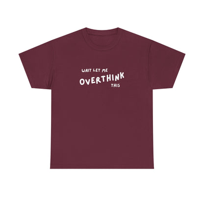 Wait let me Overthink this - Unisex Heavy Cotton Tee