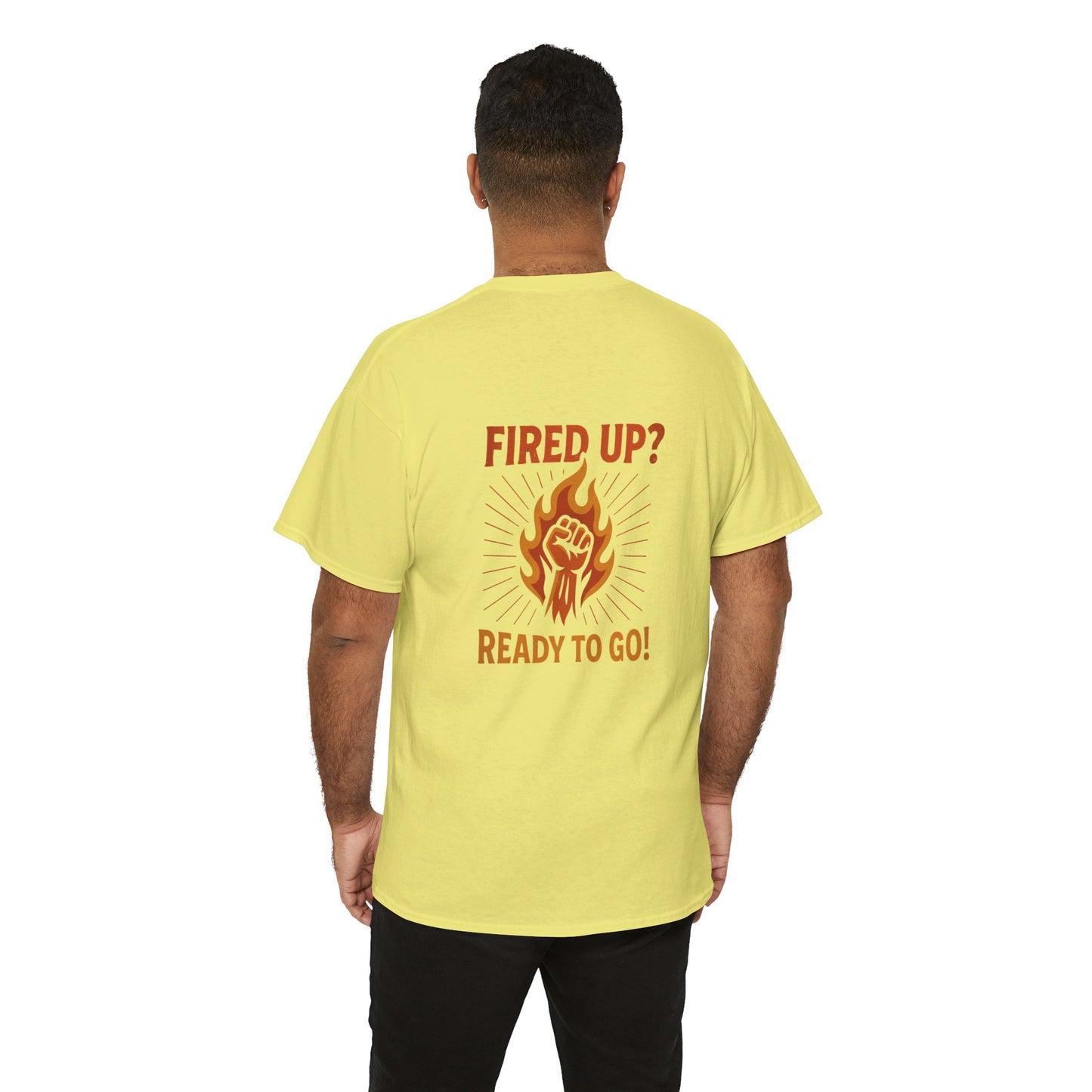 Fired Up? Ready to Go! - Unisex Heavy Cotton Tee