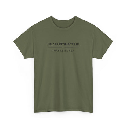 Underestimate Me, That'll Be Fun - Unisex Heavy Cotton Tee