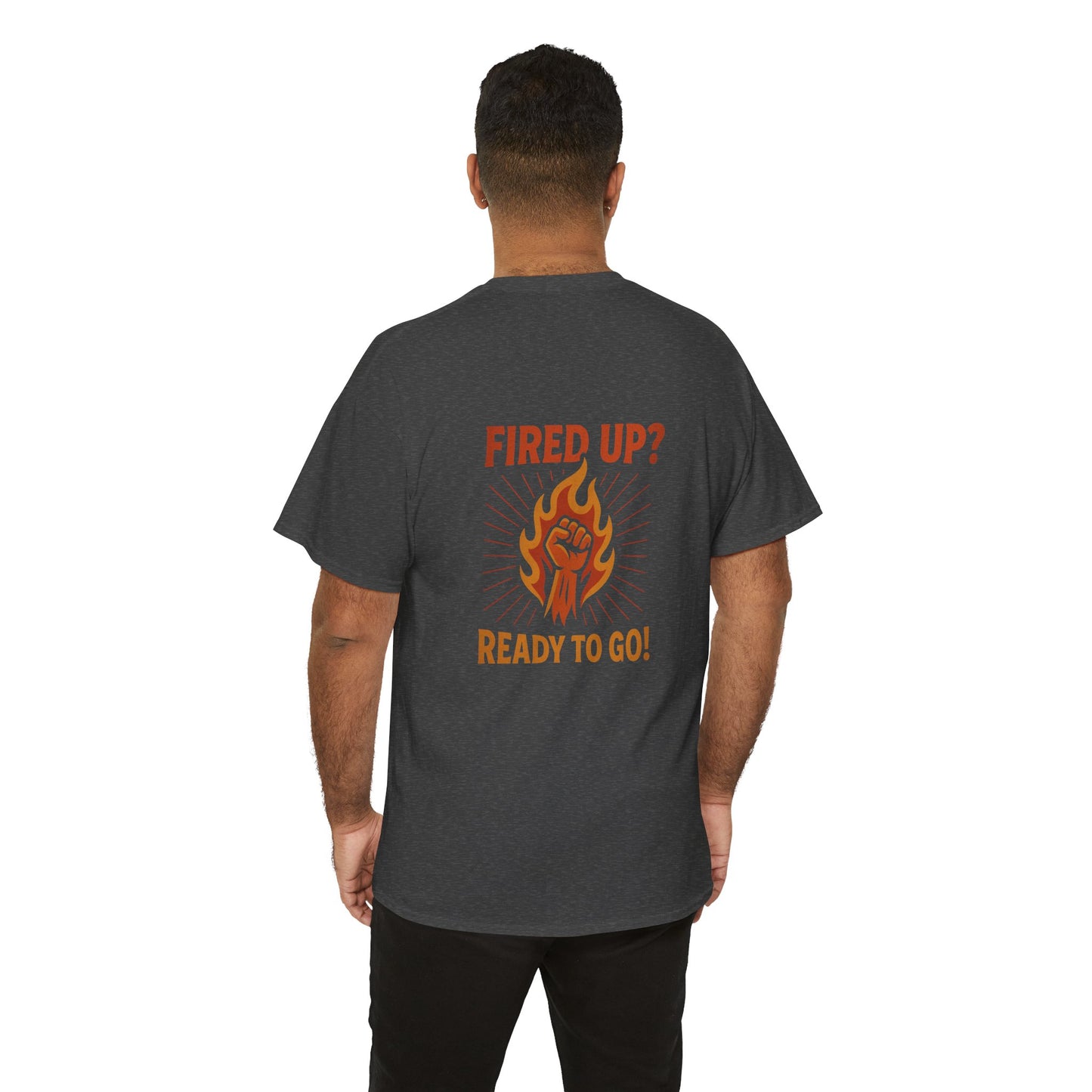 Fired Up? Ready to Go! - Unisex Heavy Cotton Tee