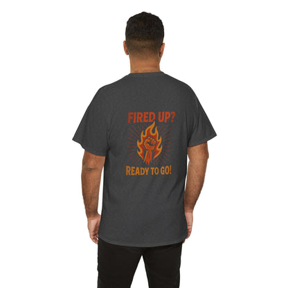 Fired Up? Ready to Go! - Unisex Heavy Cotton Tee
