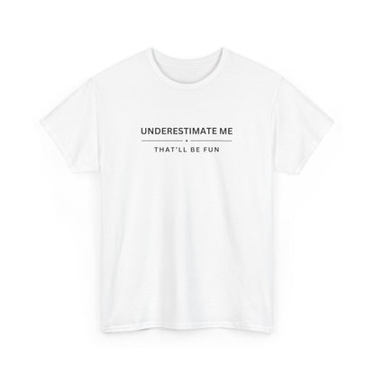 Underestimate Me, That'll Be Fun - Unisex Heavy Cotton Tee