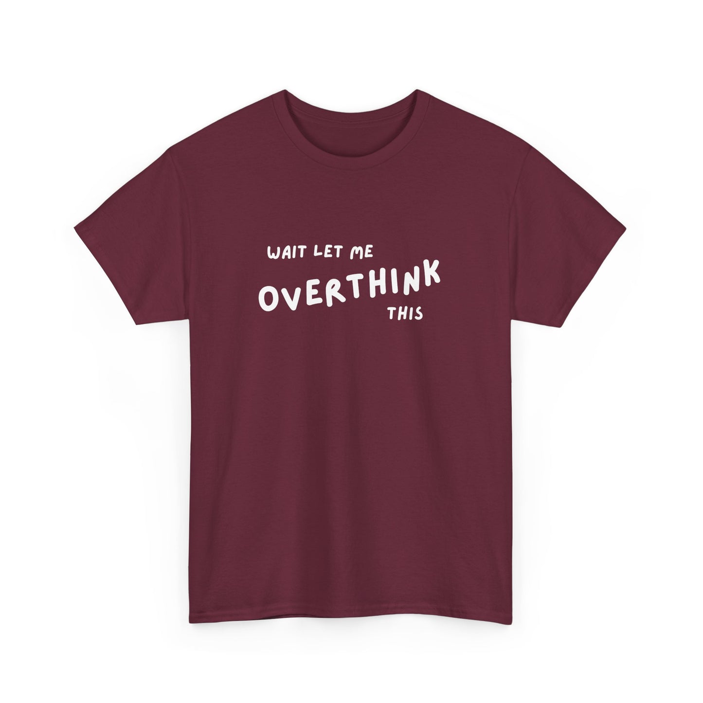 Wait let me Overthink this - Unisex Heavy Cotton Tee