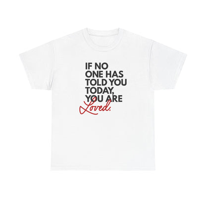 If No One Has Told You Today... You Are Loved