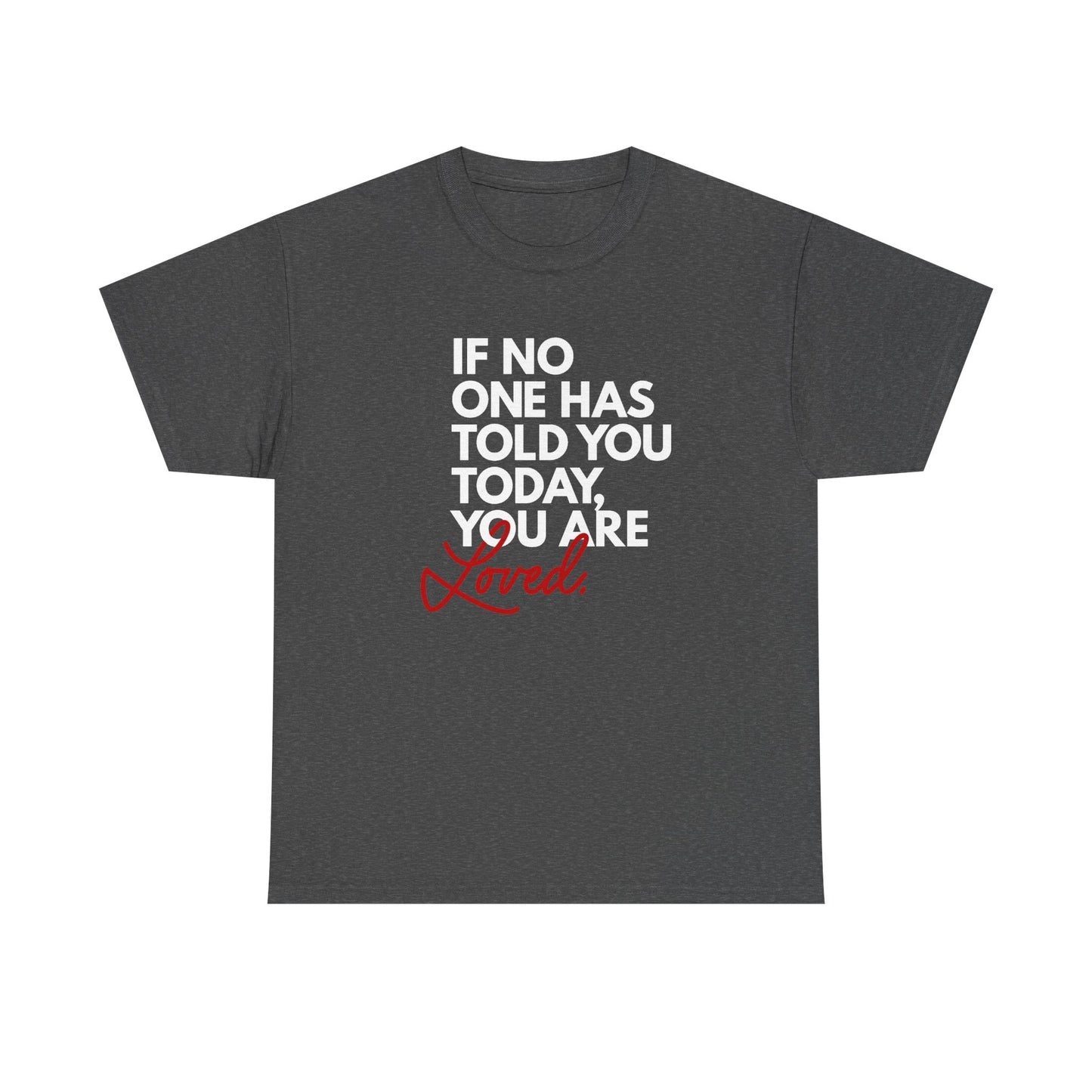 If No One Has Told You Today... You Are Loved