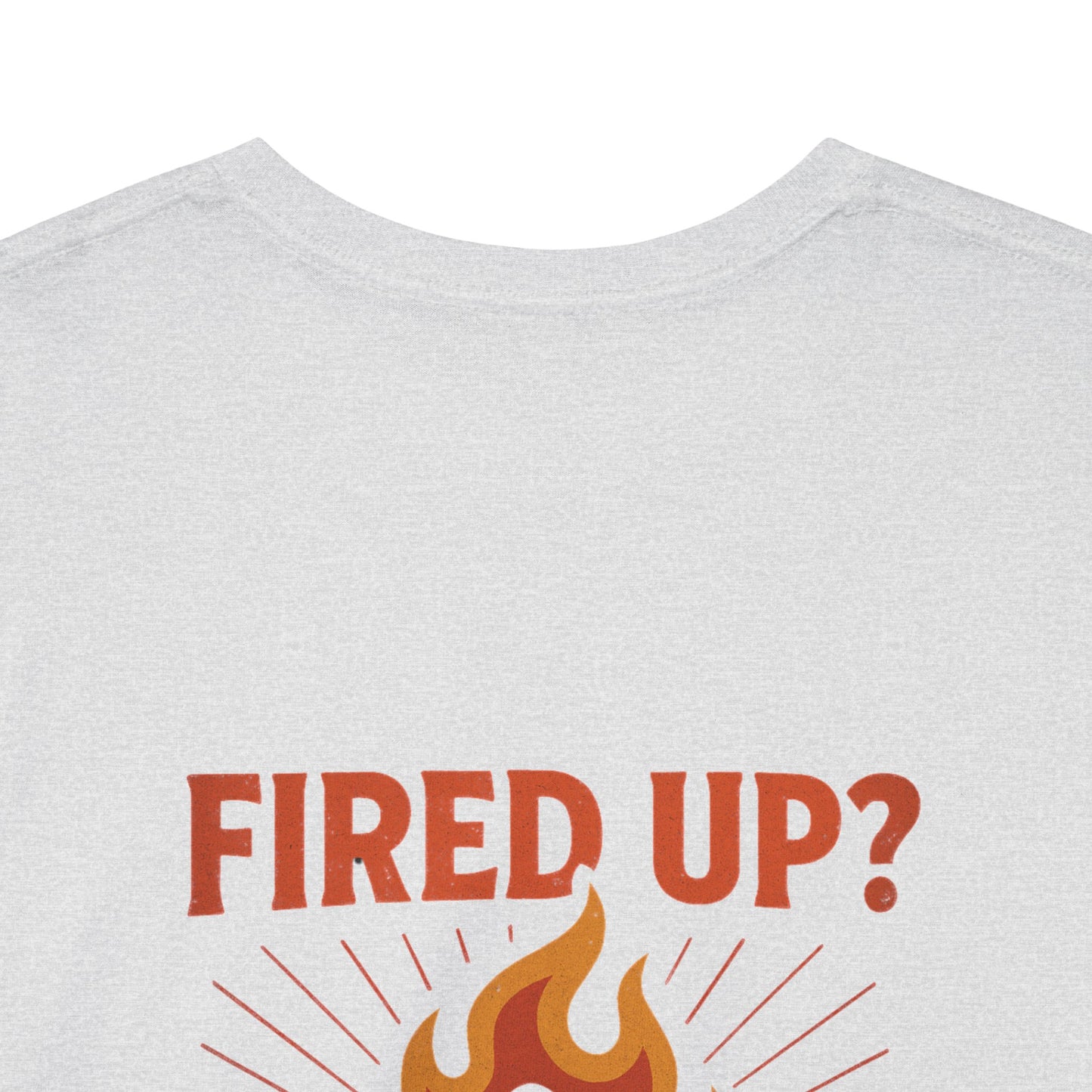 Fired Up? Ready to Go! - Unisex Heavy Cotton Tee
