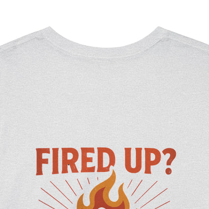 Fired Up? Ready to Go! - Unisex Heavy Cotton Tee