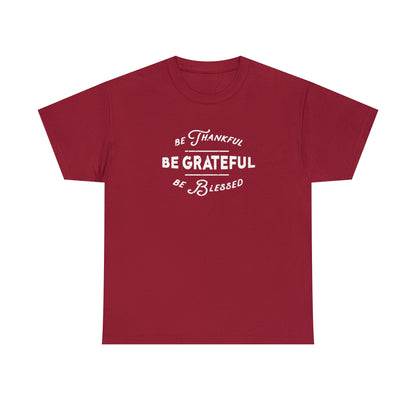 Be Thankful, Be Grateful, be Blessed - Unisex Heavy Cotton Tee