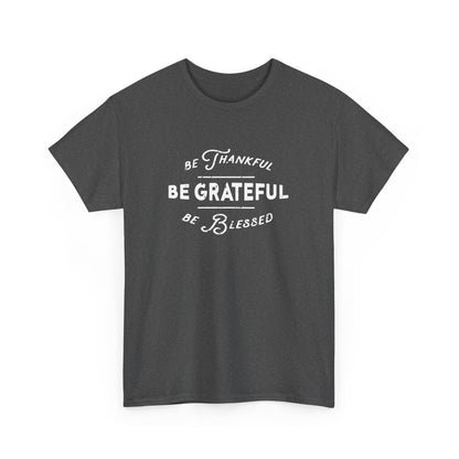 Be Thankful, Be Grateful, Be Blessed - Unisex Heavy Cotton Tee