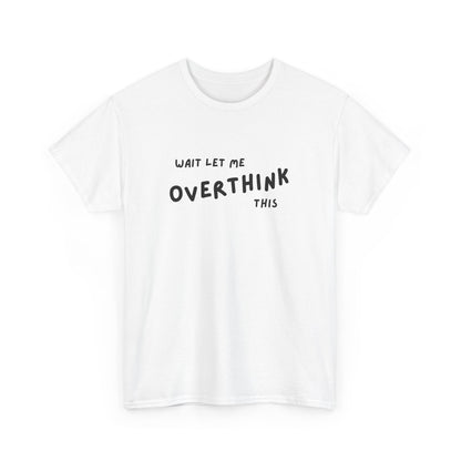 Wait Let Me OVERTHINK This - Unisex Heavy Cotton Tee