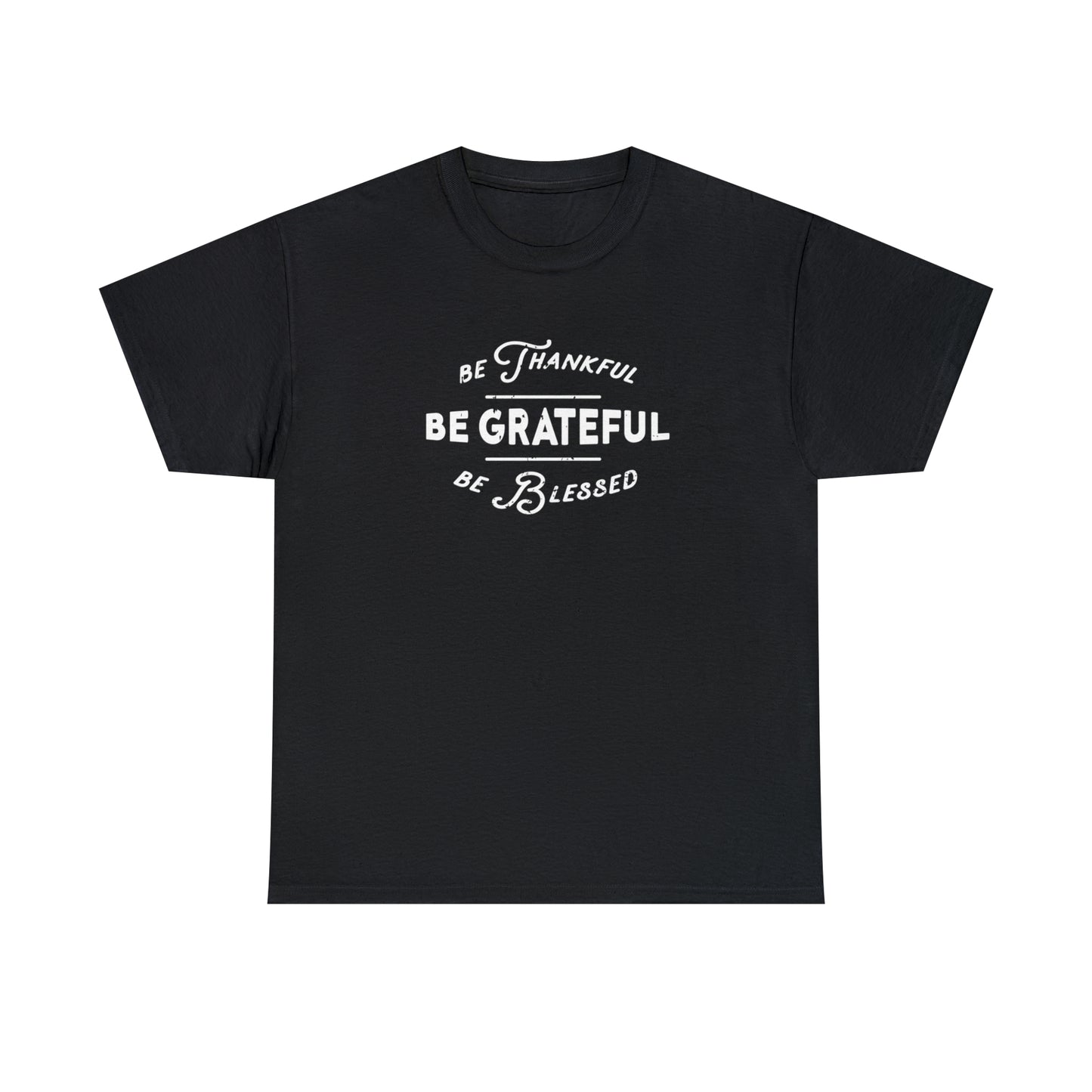 Be Thankful, Be Grateful, be Blessed - Unisex Heavy Cotton Tee