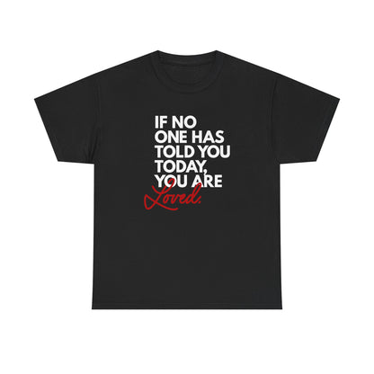 If No One Has Told You Today... You Are Loved