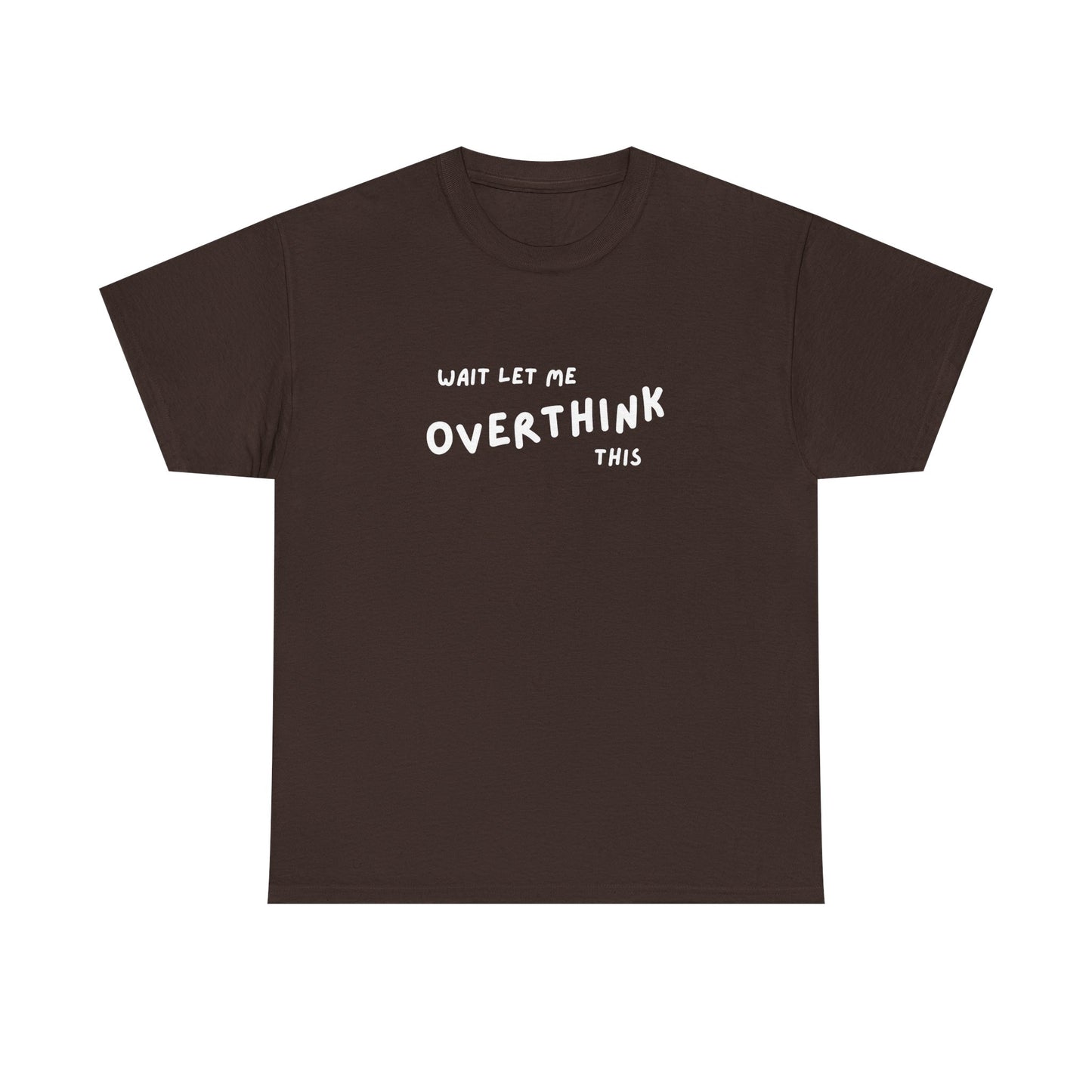Wait let me Overthink this - Unisex Heavy Cotton Tee