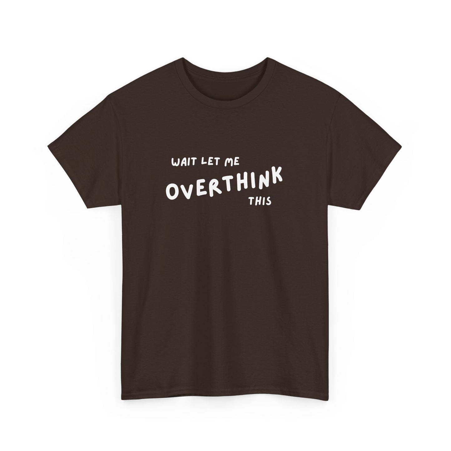 Wait let me Overthink this - Unisex Heavy Cotton Tee