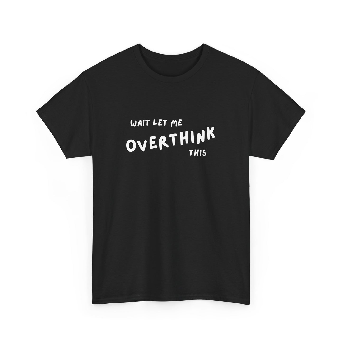 Wait let me Overthink this - Unisex Heavy Cotton Tee