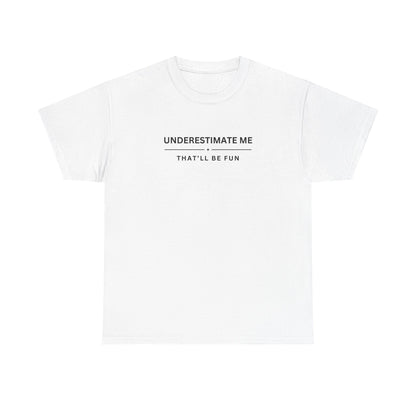 Underestimate Me. That'll Be Fun.