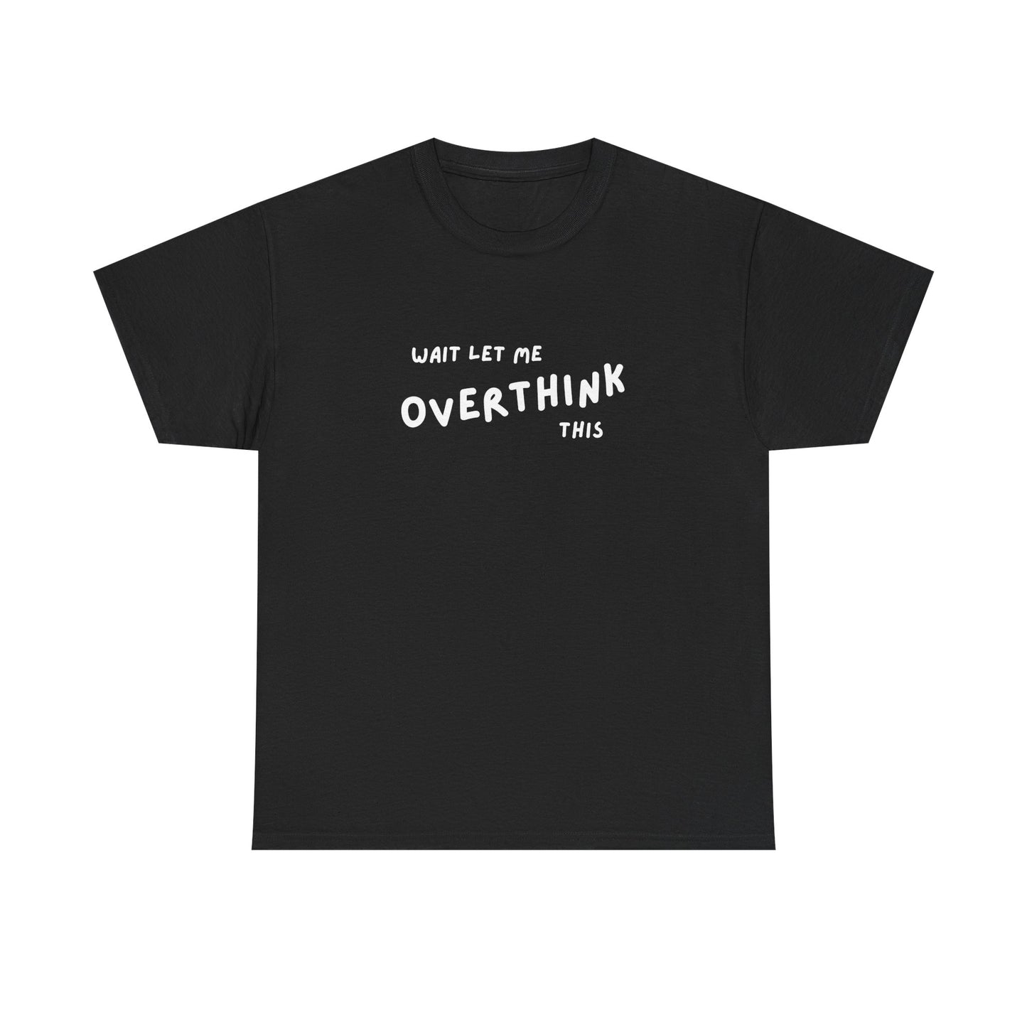 Wait let me Overthink this - Unisex Heavy Cotton Tee