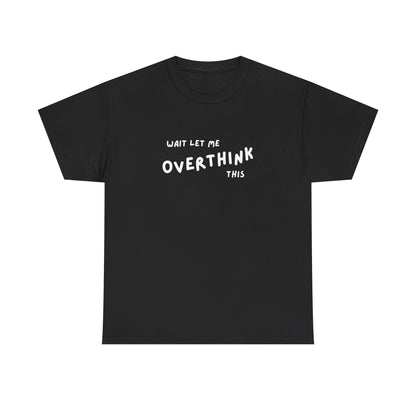 Wait let me Overthink this - Unisex Heavy Cotton Tee