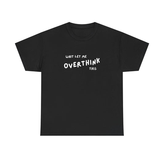 Wait let me Overthink this - Unisex Heavy Cotton Tee
