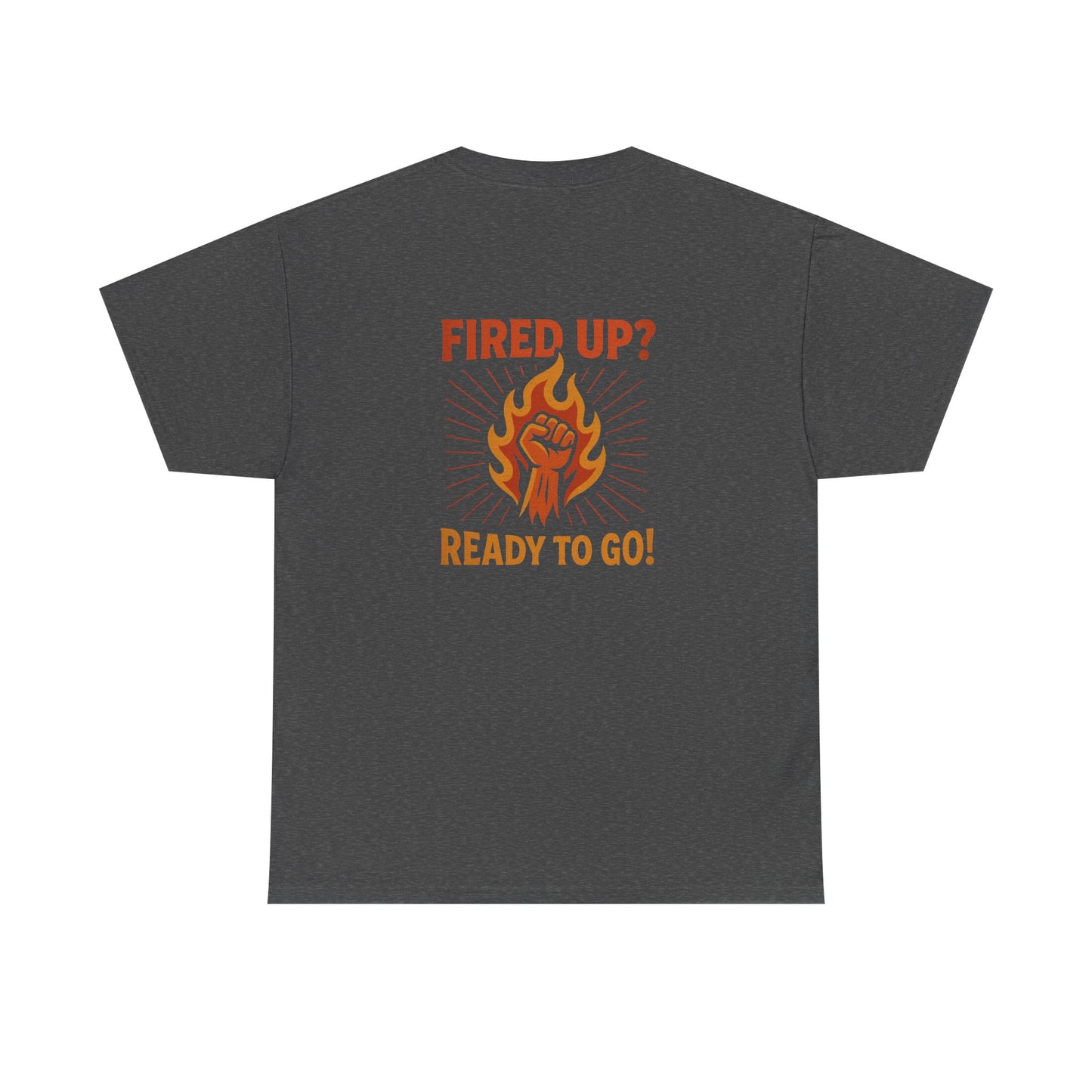 Fired Up? Ready to Go! - Unisex Heavy Cotton Tee