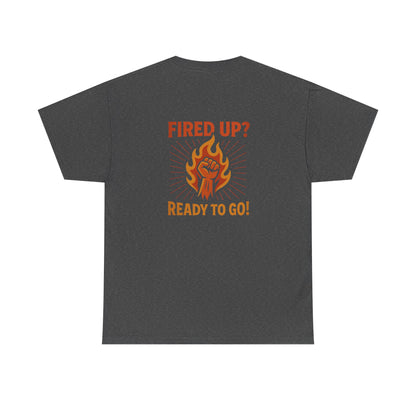 Fired Up? Ready to Go! - Unisex Heavy Cotton Tee