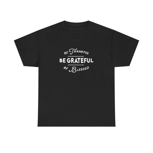 Be Thankful, Be Grateful, Be Blessed - Unisex Heavy Cotton Tee