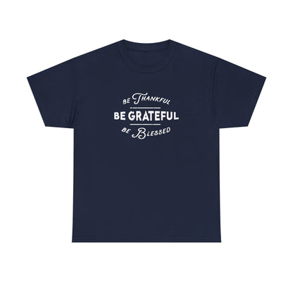 Be Thankful, Be Grateful, Be Blessed - Unisex Heavy Cotton Tee