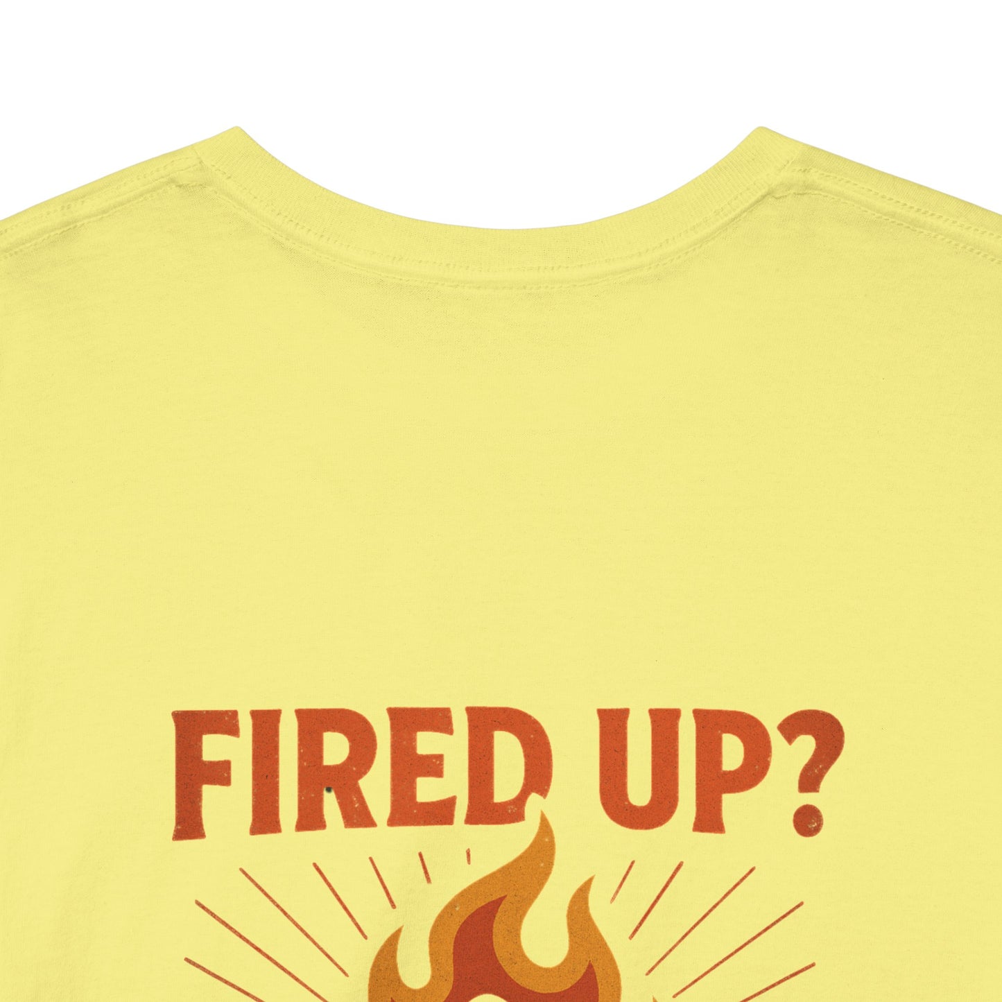 Fired Up? Ready to Go! - Unisex Heavy Cotton Tee