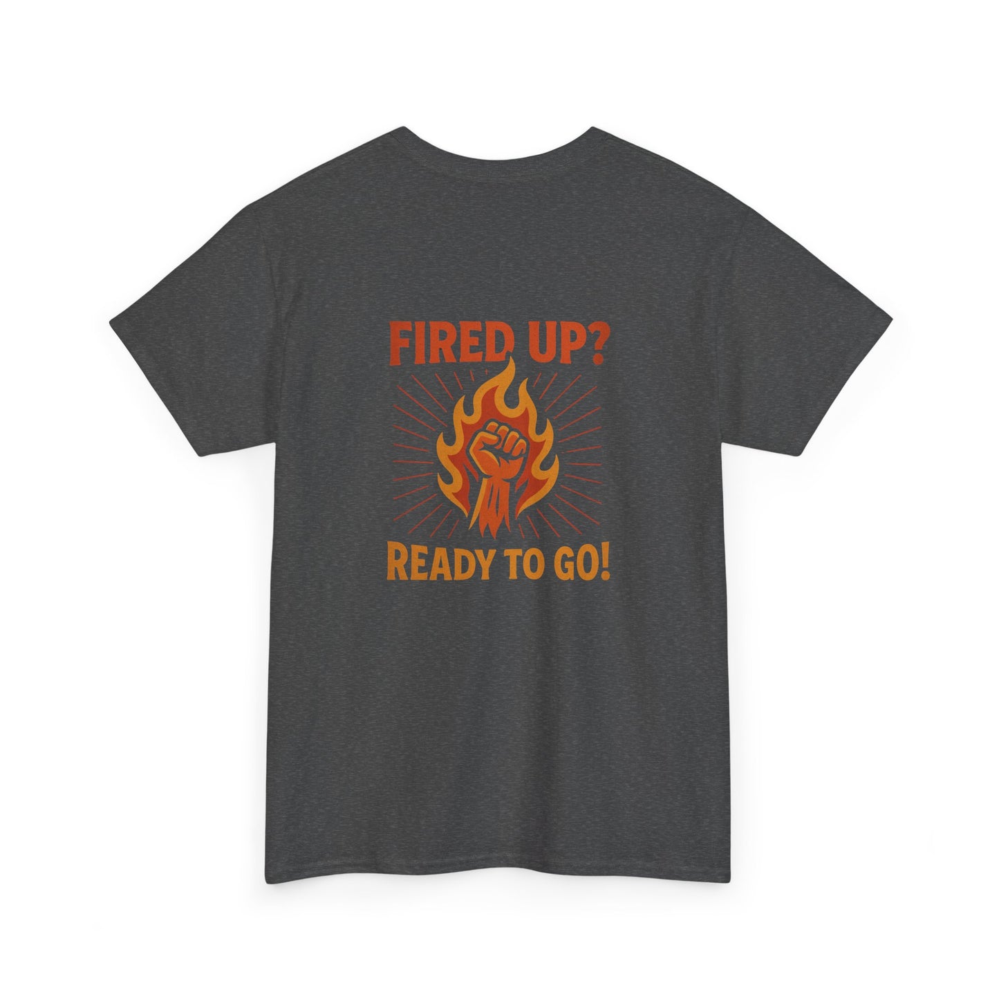 Fired Up? Ready to Go! - Unisex Heavy Cotton Tee