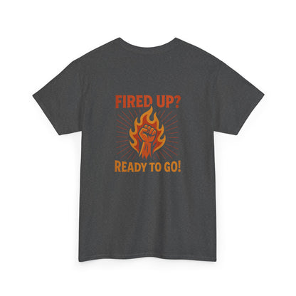 Fired Up? Ready to Go! - Unisex Heavy Cotton Tee