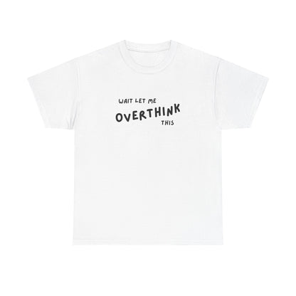 Wait Let Me OVERTHINK This - Unisex Heavy Cotton Tee