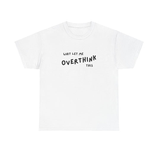Wait Let Me OVERTHINK This - Unisex Heavy Cotton Tee