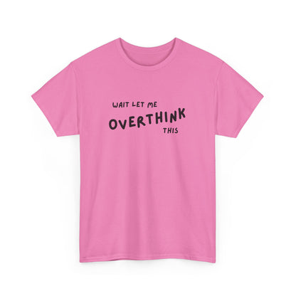 Wait Let Me OVERTHINK This - Unisex Heavy Cotton Tee