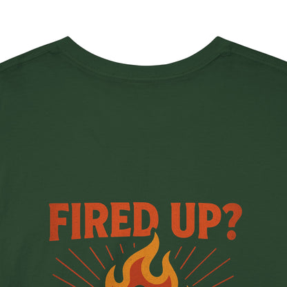 Fired Up? Ready to Go! - Unisex Heavy Cotton Tee
