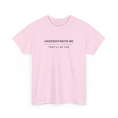 Underestimate Me, That'll Be Fun - Unisex Heavy Cotton Tee