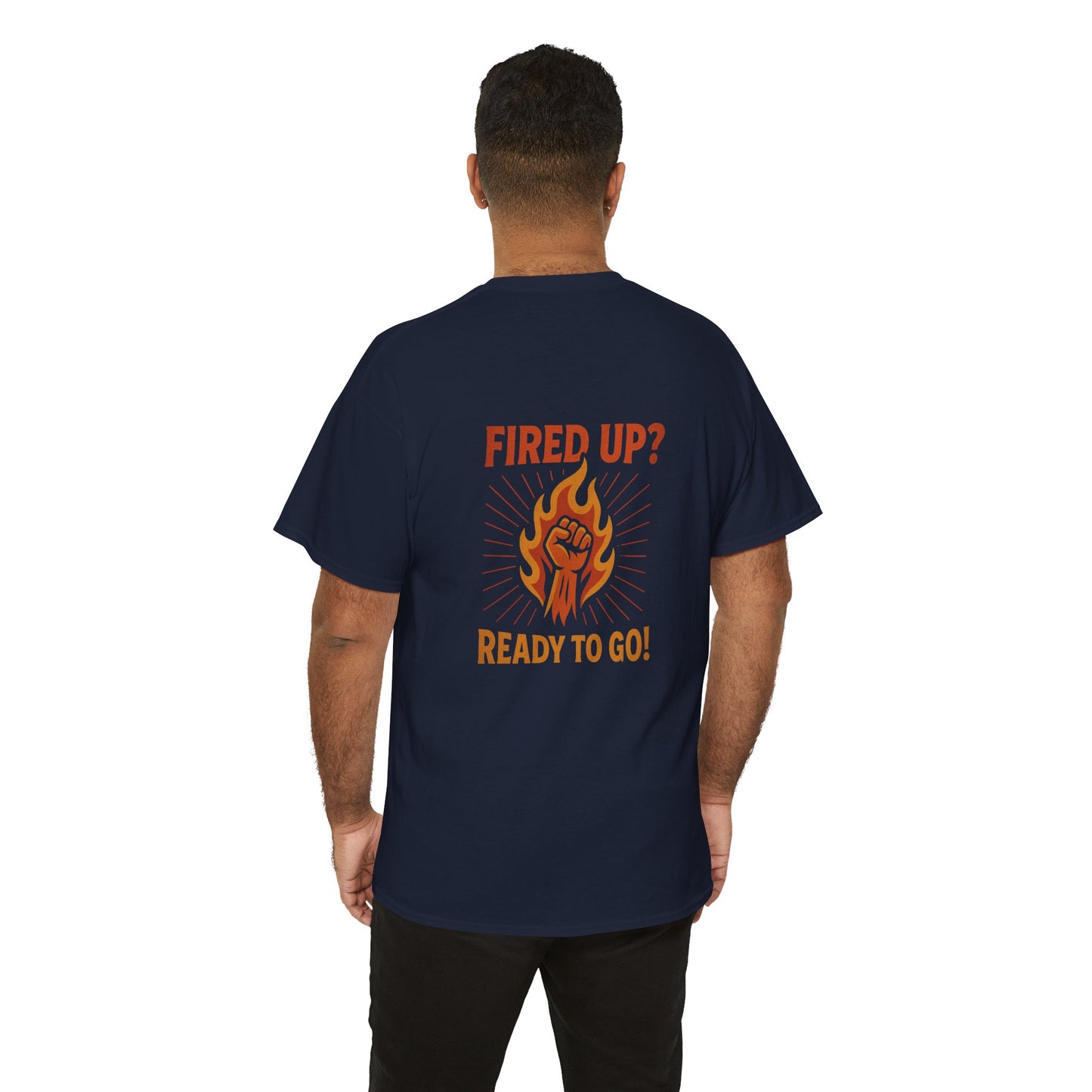 Fired Up? Ready to Go! - Unisex Heavy Cotton Tee