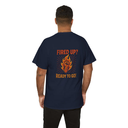Fired Up? Ready to Go! - Unisex Heavy Cotton Tee