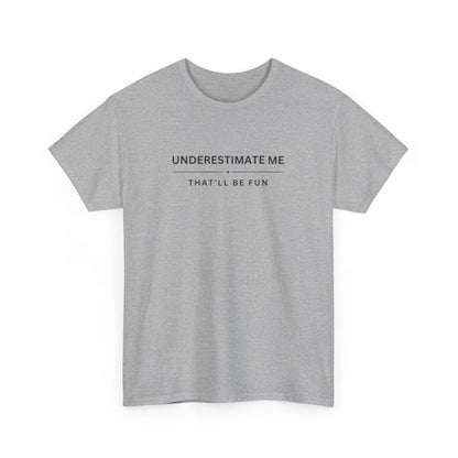 Underestimate Me, That'll Be Fun - Unisex Heavy Cotton Tee