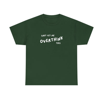 Wait let me Overthink this - Unisex Heavy Cotton Tee