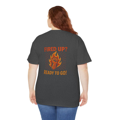 Fired Up? Ready to Go! - Unisex Heavy Cotton Tee