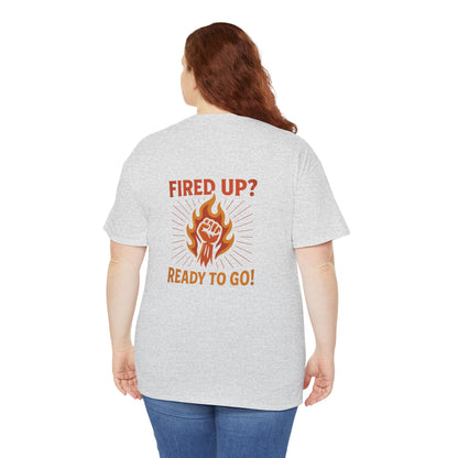 Fired Up? Ready to Go! - Unisex Heavy Cotton Tee