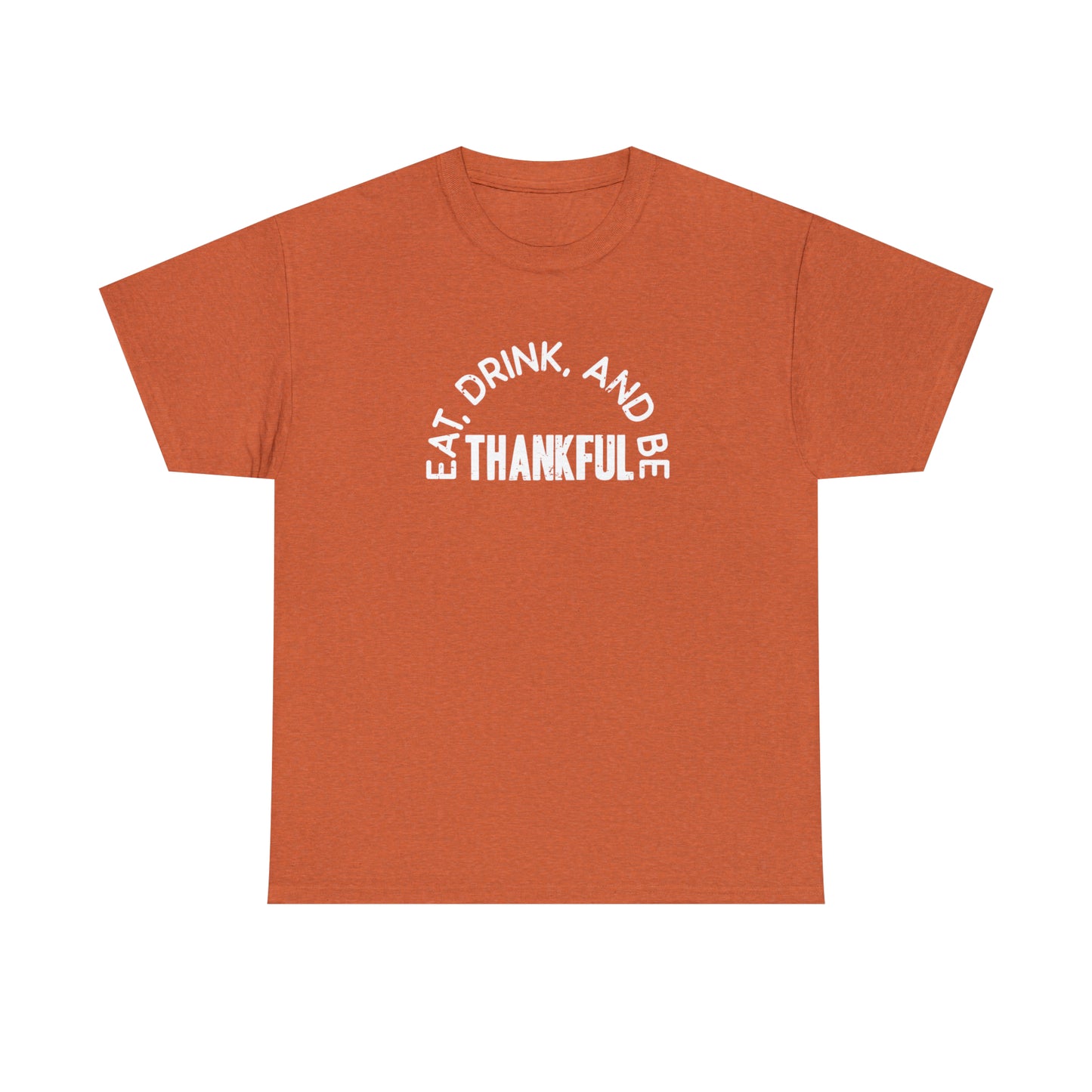 Eat Drink and Be Thankful - Unisex Heavy Cotton Tee